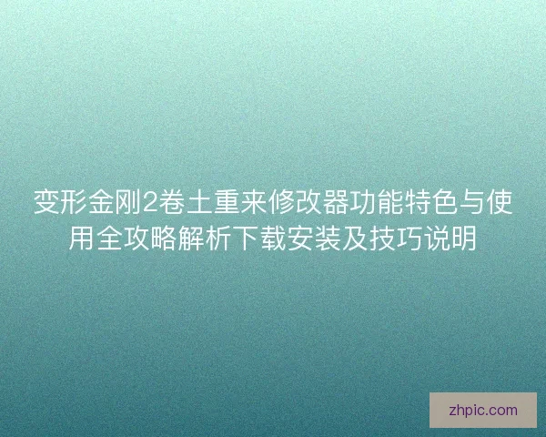 变形金刚2卷土重来修改器功能特色与使用全攻略解析下载安装及技巧说明