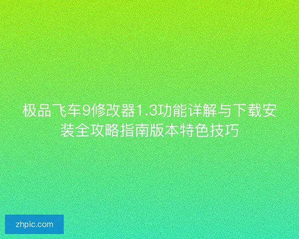 极品飞车9修改器1.3功能详解与下载安装全攻略指南版本特色技巧